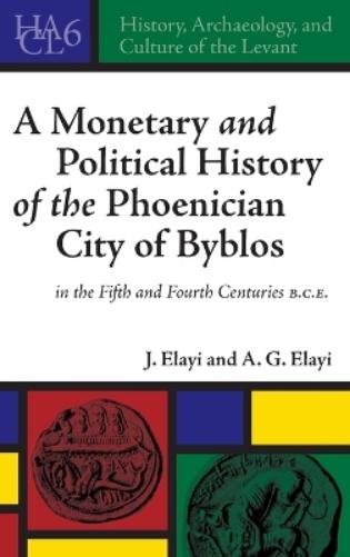 A Monetary and Political History of the Phoenician City of Byblos in the Fifth and Fourth Centuries B.C.E.