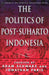 The Politics of Post-Suharto Indonesia