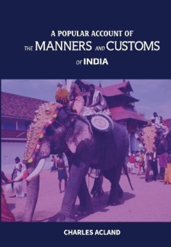 A Popular Account of the Manners and Customs of India