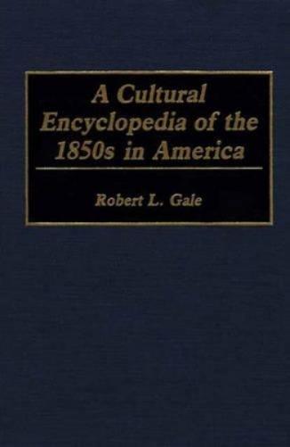 A Cultural Encyclopedia of the 1850s in America