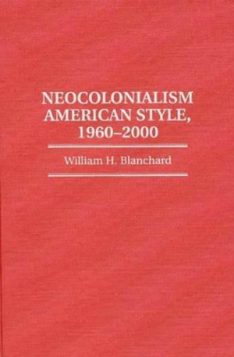 Neocolonialism American Style, 1960-2000