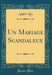 Un Mariage Scandaleux (Classic Reprint)