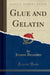 Glue and Gelatin (Classic Reprint)