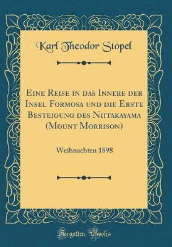 Eine Reise in Das Innere Der Insel Formosa Und Die Erste Besteigung Des Niitakayama (Mount Morrison)