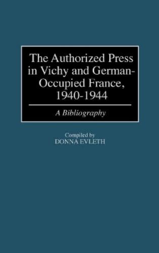 The Authorized Press in Vichy and German-Occupied France, 1940-1944