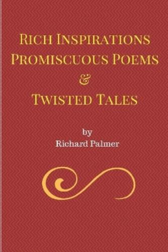 Rich Inspirations Promiscuous Poems and Twisted Tales.