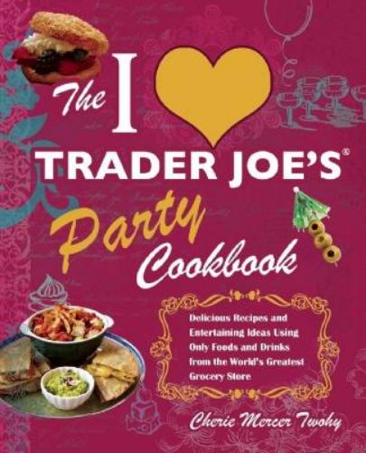 The I Love Trader Joe's Party Cookbook