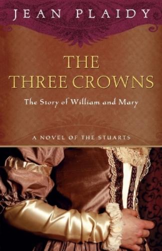The Three Crowns: The Story of William and Mary: 4 (Novel of the Stuarts