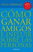 Cómo ganar amigos e influir sobre las personas / How to Win Friends & Influence People
