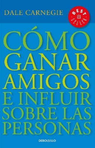 Cómo ganar amigos e influir sobre las personas / How to Win Friends & Influence People