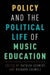 Policy and the Political Life of Music Education