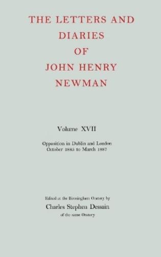 The Letters and Diaries of John Henry Newman: Volume XVII: Opposition in Dublin and London: October 1855 to March 1857