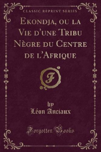 Ekondja, Ou La Vie d'Une Tribu Nègre Du Centre de l'Afrique (Classic Reprint)
