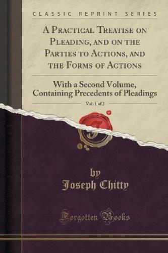 A Practical Treatise on Pleading, and on the Parties to Actions, and the Forms of Actions, Vol. 1 of 2