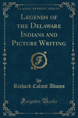 Legends of the Delaware Indians and Picture Writing (Classic Reprint)