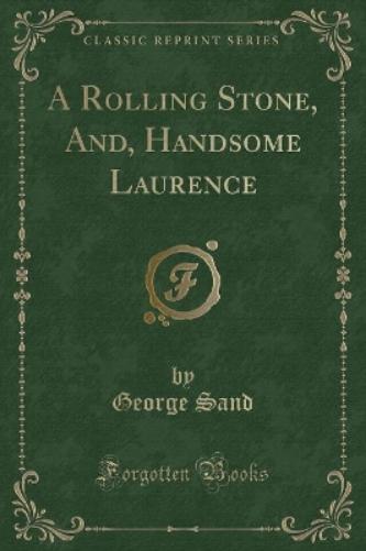 A Rolling Stone, And, Handsome Laurence (Classic Reprint)
