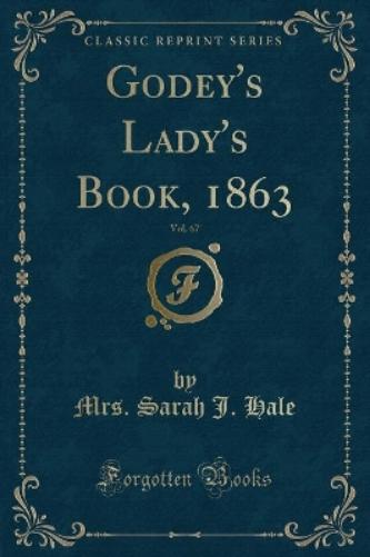 Godey's Lady's Book, 1863, Vol. 67 (Classic Reprint)