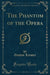 The Phantom of the Opera (Classic Reprint)