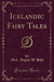 Icelandic Fairy Tales (Classic Reprint)