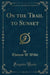 On the Trail to Sunset (Classic Reprint)