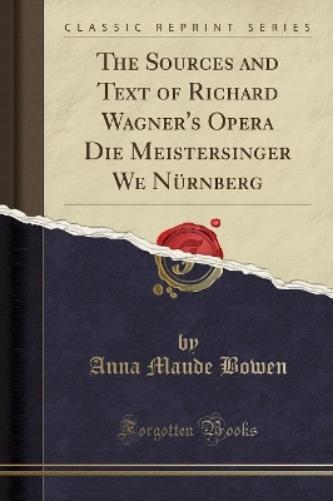The Sources and Text of Richard Wagner's Opera Die Meistersinger We Nürnberg (Classic Reprint)