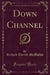 Down Channel (Classic Reprint)