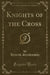 Knights of the Cross, Vol. 1 of 2 (Classic Reprint)