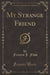 My Strange Friend (Classic Reprint)