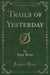 Trails of Yesterday (Classic Reprint)