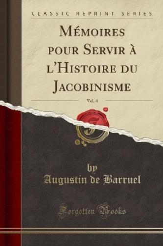 Mémoires Pour Servir À l'Histoire Du Jacobinisme, Vol. 4 (Classic Reprint)