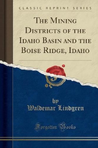 The Mining Districts of the Idaho Basin and the Boise Ridge, Idaho (Classic Reprint)