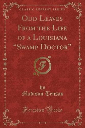 Odd Leaves from the Life of a Louisiana "swamp Doctor" (Classic Reprint)
