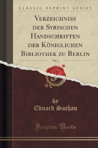 Verzeichniss Der Syrischen Handschriften Der Königlichen Bibliothek Zu Berlin, Vol. 1 (Classic Reprint)