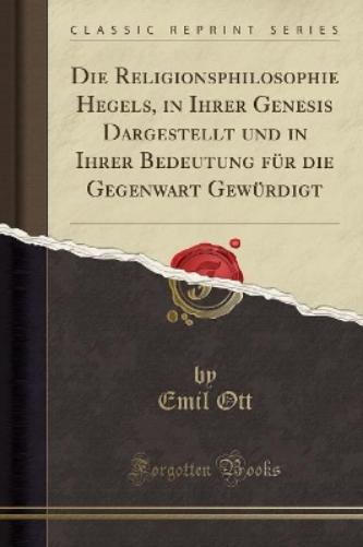 Die Religionsphilosophie Hegels, in Ihrer Genesis Dargestellt Und in Ihrer Bedeutung Für Die Gegenwart Gewürdigt (Classic Reprint)