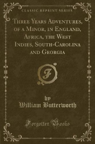 Three Years Adventures, of a Minor, in England, Africa, the West Indies, South-Carolina and Georgia (Classic Reprint)