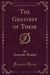 The Greatest of These (Classic Reprint)