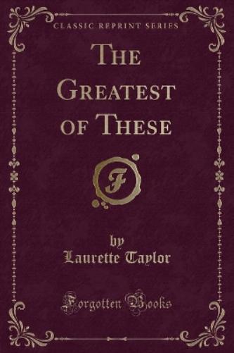 The Greatest of These (Classic Reprint)