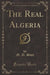 The Real Algeria (Classic Reprint)