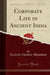 Corporate Life in Ancient India (Classic Reprint)