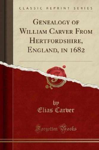 Genealogy of William Carver from Hertfordshire, England, in 1682 (Classic Reprint)