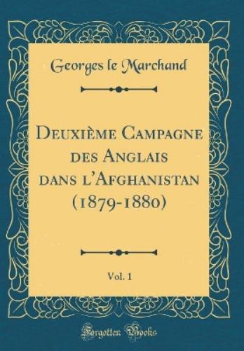 Deuxième Campagne Des Anglais Dans l'Afghanistan (1879-1880), Vol. 1 (Classic Reprint)