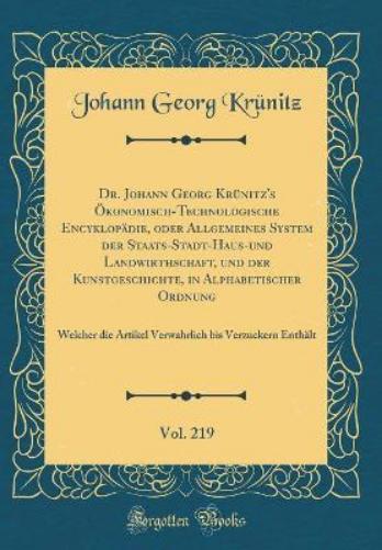Dr. Johann Georg Krünitz's Ökonomisch-Technologische Encyklopädie, Oder Allgemeines System Der Staats-Stadt-Haus-Und Landwirthschaft, Und Der Kunstgeschichte, in Alphabetischer Ordnung, Vol. 219