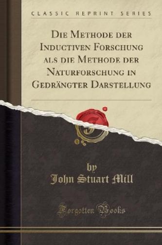 Die Methode Der Inductiven Forschung ALS Die Methode Der Naturforschung in Gedrängter Darstellung (Classic Reprint)