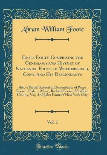 Foote Family, Comprising the Genealogy and History of Nathaniel Foote, of Wethersfield, Conn; And His Descendants, Vol. 1