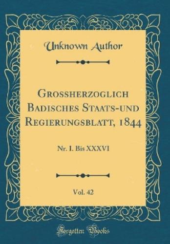 Großherzoglich Badisches Staats-Und Regierungsblatt, 1844, Vol. 42