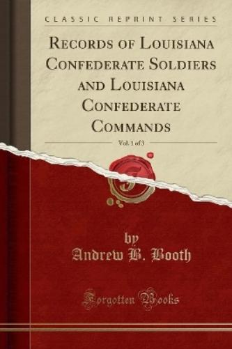 Records of Louisiana Confederate Soldiers and Louisiana Confederate Commands, Vol. 1 of 3 (Classic Reprint)