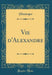 Vie d'Alexandre (Classic Reprint)