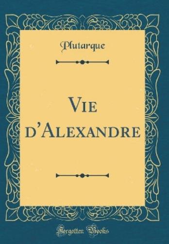 Vie d'Alexandre (Classic Reprint)