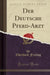 Der Deutsche Pferd-Arzt (Classic Reprint)