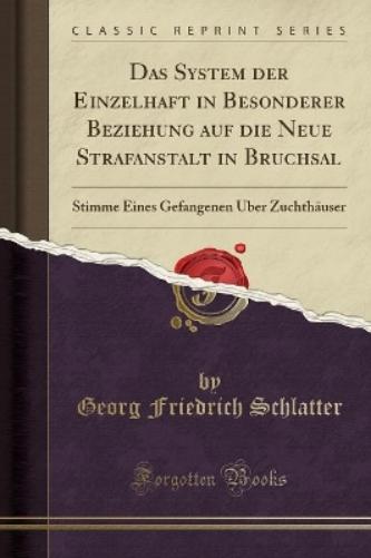 Das System Der Einzelhaft in Besonderer Beziehung Auf Die Neue Strafanstalt in Bruchsal